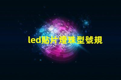 led貼片燈珠型號規(guī)格 led貼片和燈珠的區(qū)別